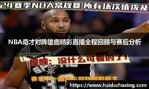 NBA奇才对阵雄鹿精彩直播全程回顾与赛后分析